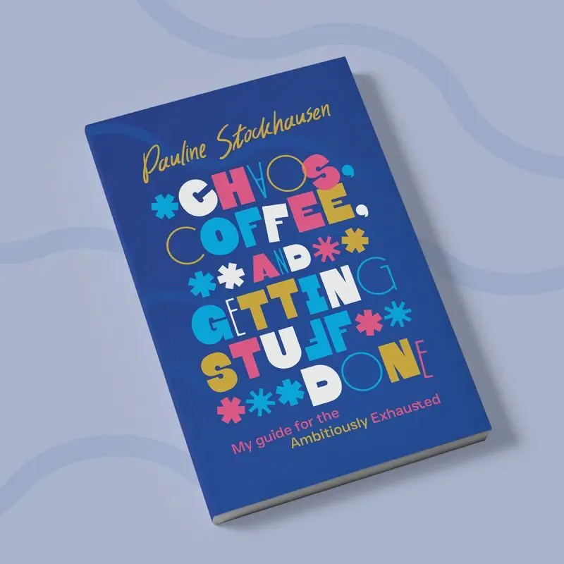 Pauline's book: Chaos, Coffee, and Getting Stuff Done. My guide for the ambitiously exhausted